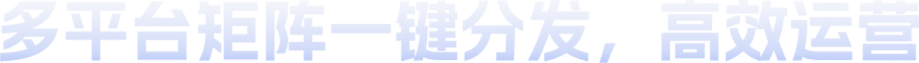 多平台矩阵一键分发,高效运营